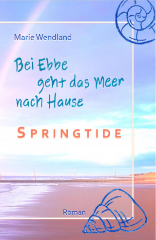 Marie Wendland: Bei Ebbe geht das Meer nach Hause - Springtide