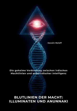 Gavain Roloff: Blutlinien der Macht: Illuminaten und Anunnaki