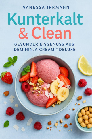 Vanessa Irrmann: Kunterkalt & Clean – Gesunder Eisgenuss aus dem Ninja Creami® Deluxe