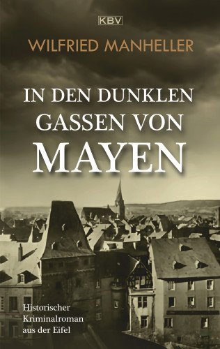 Wilfried Manheller: In den dunklen Gassen von Mayen
