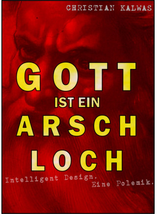 Christian Kalwas: Gott ist ein Arschloch