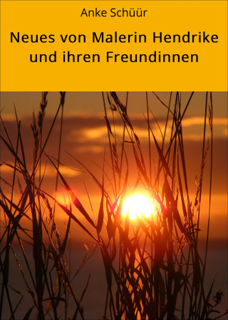 Anke Schüür: Neues von Malerin Hendrike und ihren Freundinnen