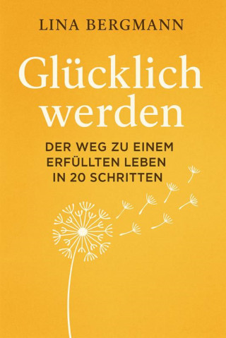 Lina Bergmann: Glücklich werden – Der Weg zu einem erfüllten Leben in 20 Schritten