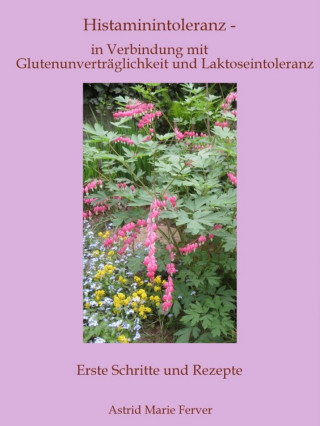 Astrid Marie Ferver: Histaminintoleranz - in Verbindung mit Glutenunverträglichkeit und Laktoseintoleranz