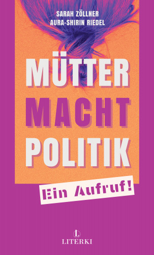 Aura-Shirin Riedel, Sarah Zöllner: Mütter. Macht. Politik.