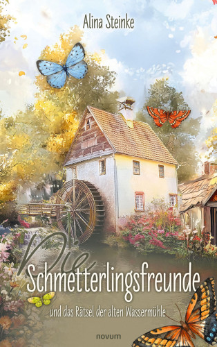 Alina Steinke: Die Schmetterlingsfreunde und das Rätsel der alten Wassermühle