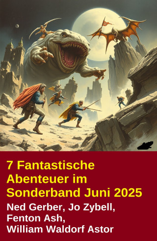 Ned Gerber, Jo Zybell, William Walldorf Astor, Fenton Ash: 7 Fantastische Abenteuer im Sonderband Juni 2025