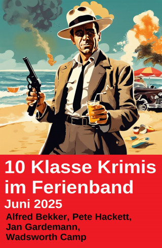 Alfred Bekker, Pete Hackett, Jan Gardemann, Wadsworth Camp: 10 Klasse Krimis im Ferienband Juni 2025