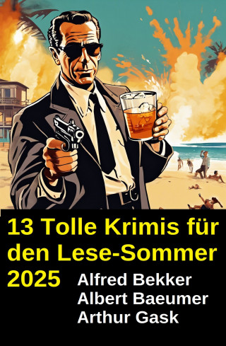 Alfred Bekker, Arthur Gask, Albert Baeumer: 13 Tolle Krimis für den Lese-Sommer 2025