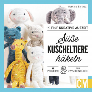 Nathalie Barthez: Kleine kreative Auszeit: Süße Kuscheltiere häkeln