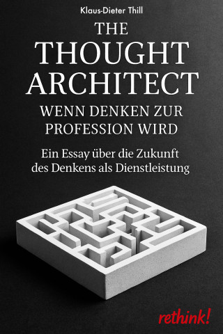 Klaus-Dieter Thill: The Thought Architect – Wenn Denken zur Profession wird