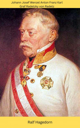 Ralf Hagedorn: Johann Josef Wenzel Anton Franz Karl Graf Radetzky