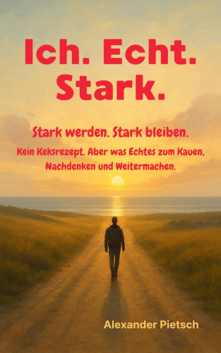 Alexander Pietsch: Ich. Echt. Stark. - Stark werden. Stark bleiben.