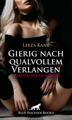 Leeza Kane, Victoria Graham, Keira Saunders, Jasmine Sanders, Ana Lebois, Holly Rose, Simona Wiles, Mildred Speet, Eloise C., Natascha White, Pamela Ritchey, Rebecca Perkins, Allyson Murphy, Ruby Tyler Reese, Jennifer Carpenter, Claire Black, Susie Rutherford, Natalie Wilson, Isabel Prescott, Katia Violet, Sophie Jackman: Gierig nach qualvollem Verlangen | 20 Erotische Geschichten