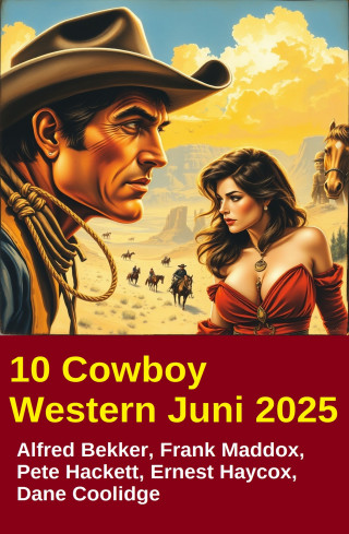 Alfred Bekker, Frank Maddox, Pete Hackett, Dane Collidge, Ernest Haycox: 10 Cowboy Western Juni 2025