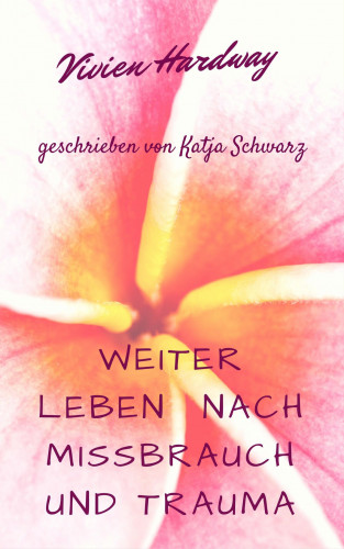 Katja Schwarz: Weiterleben nach Mißbrauch und Trauma