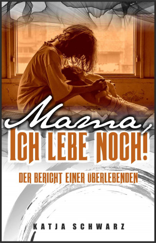 Katja Schwarz: Mama - ich lebe noch!