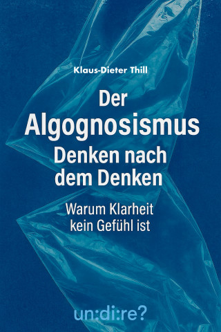 Klaus-Dieter Thill: Der Algognosismus: Denken nach dem Denken