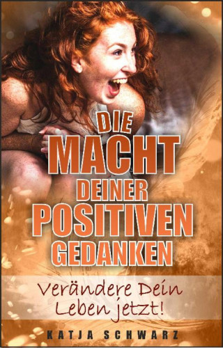 Katja Schwarz: Die Macht deiner positiven Gedanken