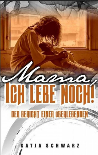 Katja Schwarz: Mama - ich lebe noch!