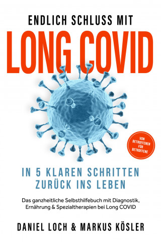 Daniel Loch, Markus Kösler: Endlich Schluss mit Long COVID: In 5 klaren Schritten zurück ins Leben – Von Betroffenen für Betroffene – Das ganzheitliche Selbsthilfebuch mit Diagnostik, Ernährung, Nervenheilung & Spezialtherapien