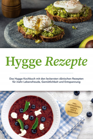Clara Weidmann: Hygge Rezepte: Das Hygge Kochbuch mit den leckersten dänischen Rezepten für mehr Lebensfreude, Gemütlichkeit und Entspannung - inkl. Brotrezepten, Gebäck, Dips & Getränken
