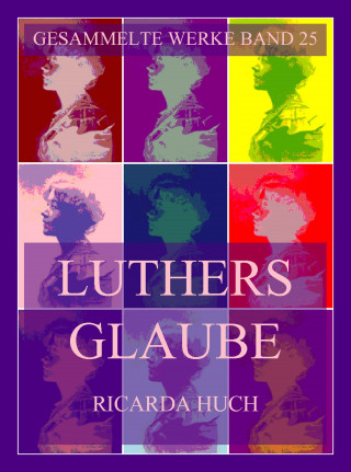 Ricarda Huch: Luthers Glaube