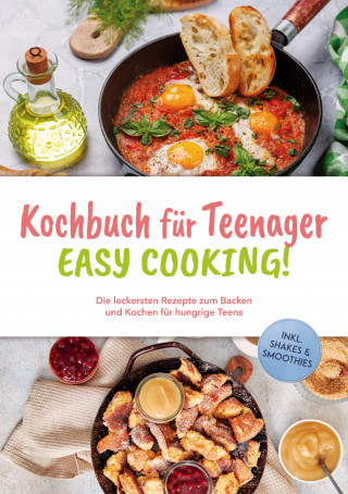 Greta Mühlenbruch: Kochbuch für Teenager - Easy Cooking!: Die leckersten Rezepte zum Backen und Kochen für hungrige Teens - inkl. Shakes & Smoothies