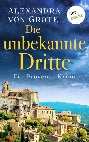 Alexandra von Grote: Die unbekannte Dritte: Ein Provence-Krimi - Band 1