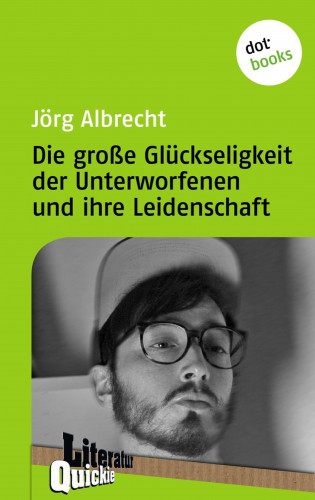 Jörg Albrecht: Die große Glückseligkeit der Unterworfenen und ihre Leidenschaft - Literatur-Quickie