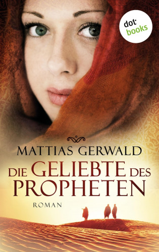 Mattias Gerwald: Die Geliebte des Propheten (Gesamtausgabe)