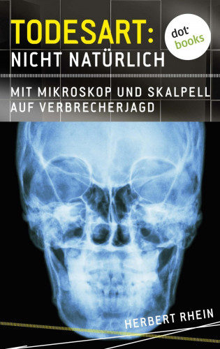 Herbert Rhein: Todesart: Nicht natürlich. Mit Mikroskop und Skalpell auf Verbrecherjagd: True Crime 1