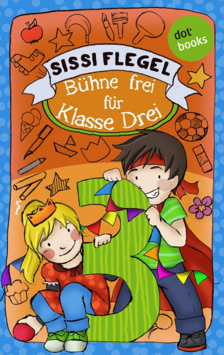 Sissi Flegel: Schülerstreich und Lehrerschreck - Band 1: Bühne frei für Klasse Drei