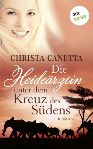 Christa Canetta: Die Heideärztin unter dem Kreuz des Südens