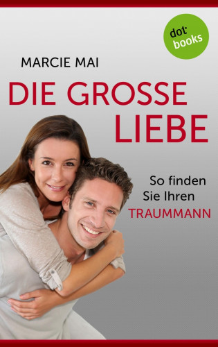 Marcie Mai: Die große Liebe: So finden Sie Ihren Traummann
