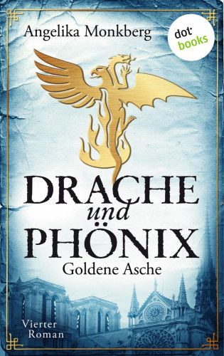 Angelika Monkberg: DRACHE UND PHÖNIX - Band 4: Goldene Asche