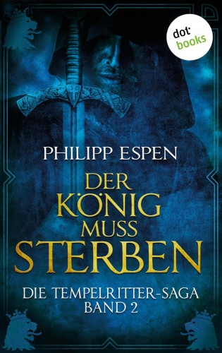 Philipp Espen: Die Tempelritter-Saga - Band 2: Der König muss sterben
