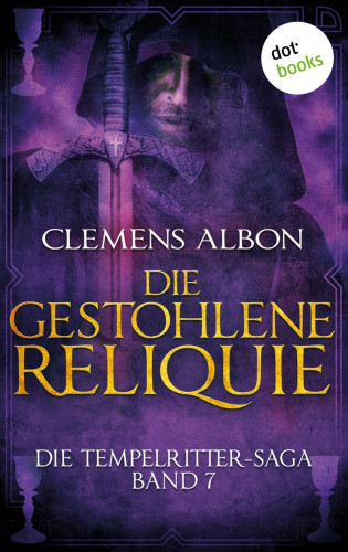 Clemens Albon: Die Tempelritter-Saga - Band 7: Die gestohlene Reliquie