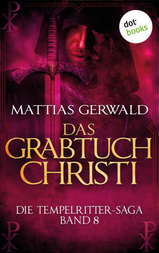 Mattias Gerwald: Die Tempelritter-Saga - Band 8: Das Grabtuch Christi