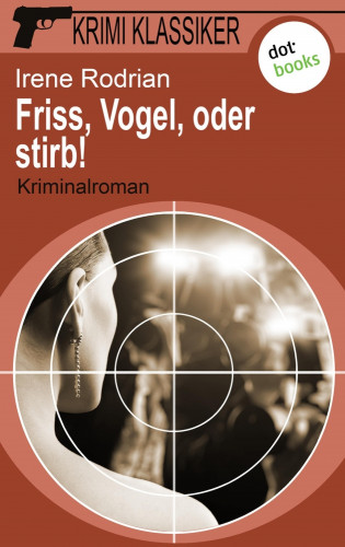 Irene Rodrian: Krimi-Klassiker - Band 18: Friss, Vogel, oder stirb