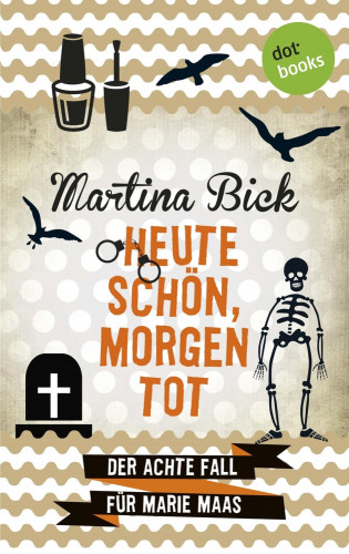Martina Bick: Heute schön, morgen tot: Der achte Fall für Marie Maas