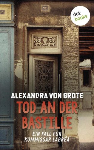Alexandra von Grote: Tod an der Bastille: Der zweite Fall für Kommissar LaBréa