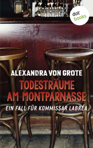 Alexandra von Grote: Todesträume am Montparnasse: Der dritte Fall für Kommissar LaBréa