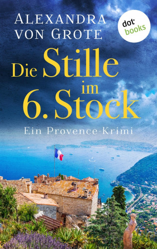 Alexandra von Grote: Die Stille im 6. Stock: Ein Provence-Krimi - Band 4