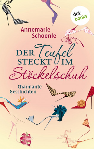 Annemarie Schoenle: Der Teufel steckt im Stöckelschuh
