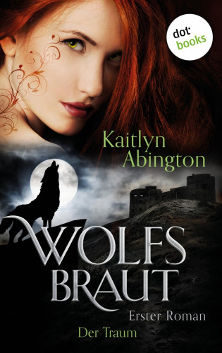 Kaitlyn Abington: Wolfsbraut - Erster Roman: Der Traum