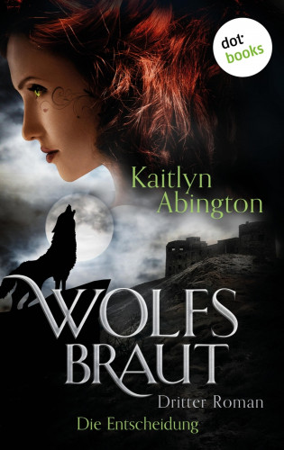 Kaitlyn Abington: Wolfsbraut - Dritter Roman: Die Entscheidung
