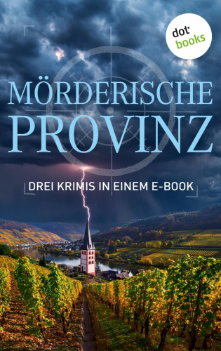 Anne Bensberg, Lilly König, Peter Dell: Mörderische Provinz - Drei Krimis in einem eBook