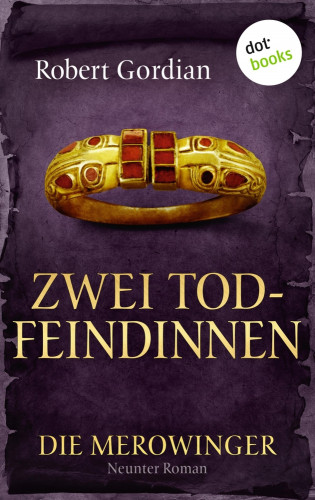 Robert Gordian: DIE MEROWINGER - Neunter Roman: Zwei Todfeindinnen