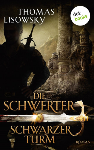 Thomas Lisowsky: DIE SCHWERTER - Band 5: Schwarzer Turm
